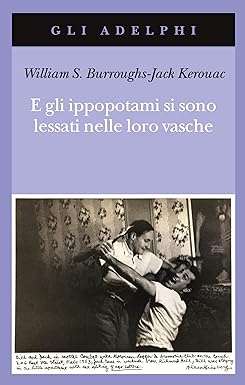 Jack Kerouac E gli ippopotami si sono lessati nelle loro vasche