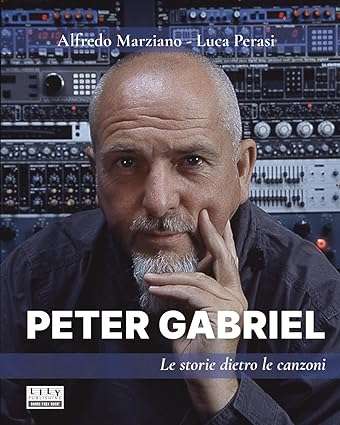 Peter Gabriel. Le storie dietro le canzoni