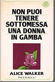 alice walker Non puoi tenere sottomessa una donna in gamba