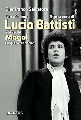 L'arcobaleno. Storia vera di Lucio Battisti vissuta da Mogol e dagli altri che c'erano