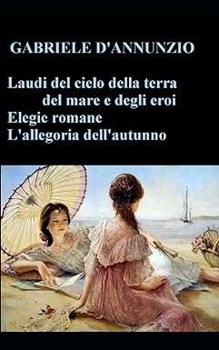 Laudi del cielo, del mare, della terra e degli eroi Gabriele D’Annunzio