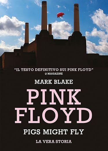 Pink Floyd. Pigs might fly: la vera storia