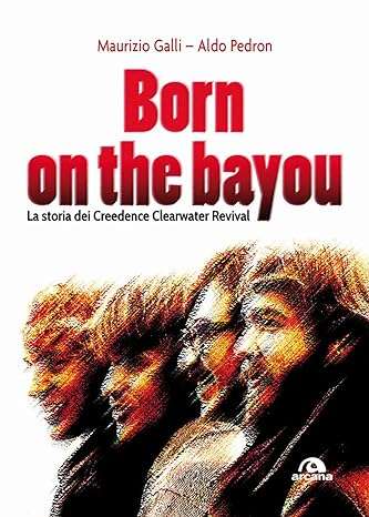Born on the Bayou La storia dei Creedence Clearwater