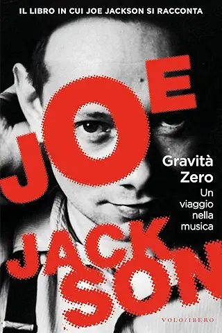 Gravità zero. Un viaggio nella musica joe jackson