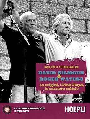 David Gilmour & Roger Waters. Le origini, i Pink Floyd, le carriere soliste