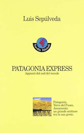 Luis Sepúlveda Patagonia express. Appunti dal sud del mondo