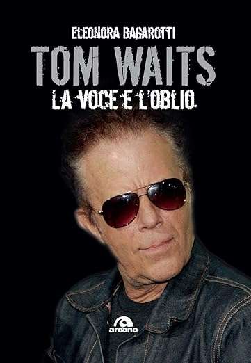 Tom Waits. La voce e l'oblio
