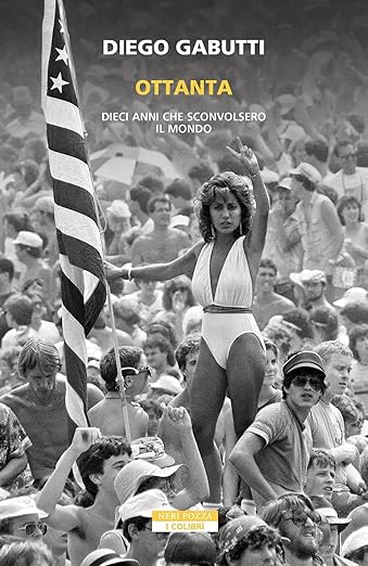 Ottanta. Dieci anni che sconvolsero il mondo