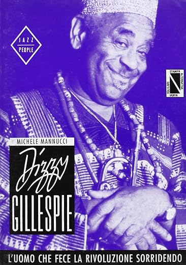 Dizzy Gillespie. L'uomo che fece la rivoluzione sorridendo