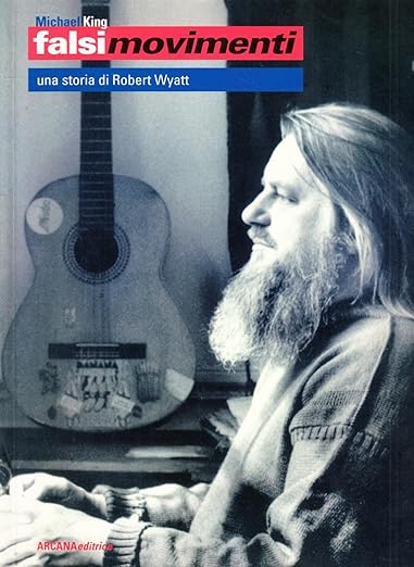 Falsi movimenti. Una storia di Robert Wyatt