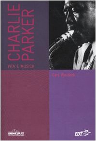 Charlie Parker. Vita e musica